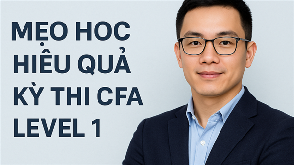 MẸO HỌC HIỆU QUẢ KỲ THI CFA, LEVEL 1